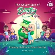 The Adventures of Bentley Hippo: Inspiring Children to Never Give Up