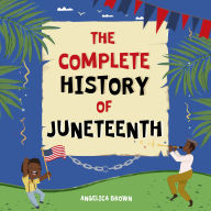The Complete History of Juneteenth: Who, What, When, Why & How? For Kids & Adults!