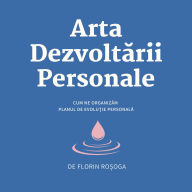 Arta Dezvolt¿rii Personale: Cum s¿ î¿i organizezi planul de evolu¿ie personal¿