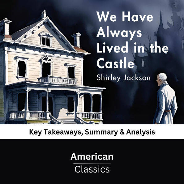 We Have Always Lived in the Castle by Shirley Jackson: Key Takeaways, Summary & Analysis