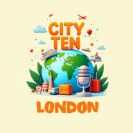 CITY TEN: London: Explore the World, One City at a Time!