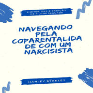 Navegando pela Coparentalidade com um Narcisista: Limites, Paz e Criação de Filhos Seguros