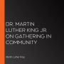 Dr. Martin Luther King Jr. on Gathering in Community