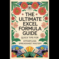 The Ultimate Excel Formula Guide: Quick Tips for Effortless Spreadsheet Mastery