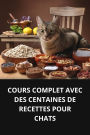 COURS COMPLET AVEC DES CENTAINES DE RECETTES POUR CHATS