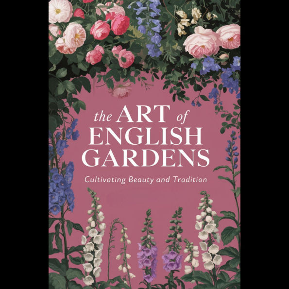 The Art of English Gardens: Cultivating Beauty and Tradition