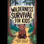 Wilderness Survival for Kids: Essential Skills to Thrive Outdoors
