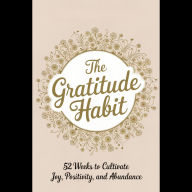 The Gratitude Habit: 52 Weeks to Cultivate Joy, Positivity, and Abundance