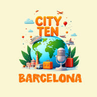 CITY TEN: Barcelona: Explore the World, One City at a Time!