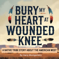 Bury my Heart at Wounded Knee: A Native Tribe Story about the American West