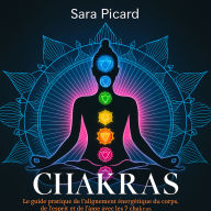 Chakras: Le guide pratique de l'alignement énergétique du corps, de l'esprit et de l'âme avec les 7 chakras