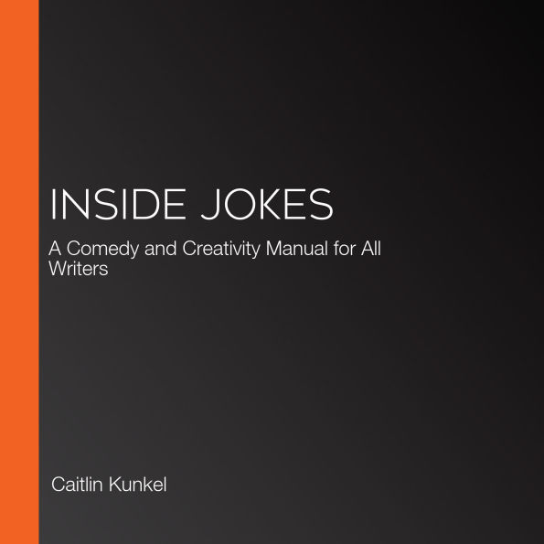 Inside Jokes: A Comedy and Creativity Manual for All Writers