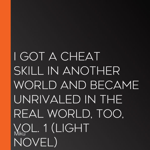 I Got a Cheat Skill in Another World and Became Unrivaled in the Real World, Too, Vol. 1 (light novel)