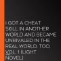 I Got a Cheat Skill in Another World and Became Unrivaled in the Real World, Too, Vol. 1 (light novel)