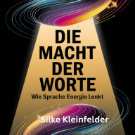 Die Macht der Worte, wie Sprache Energie lenkt: für Führungskräfte und Unternehmer, positive Kommunikation