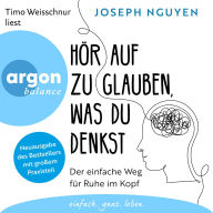 Hör auf zu glauben, was du denkst - Der einfache Weg für Ruhe im Kopf (Ungekürzte Lesung)