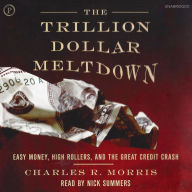 The Trillion Dollar Meltdown: Easy Money, High Rollers, and the Great Credit Crash (Abridged)