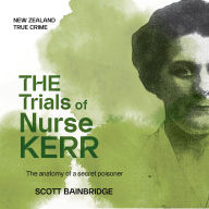 The Trials of Nurse Kerr: The anatomy of a secret poisoner