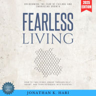 Fearless Living:: Overcoming the Fear of Failure and Embracing Growth {How to Take Risks, Break Through Self-Doubt, and Turn Setbacks into Success}