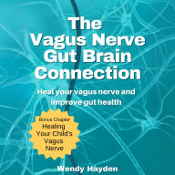 The Vagus Nerve Gut Brain Connection: Heal Your Vagus Nerve and Improve Your Gut Health