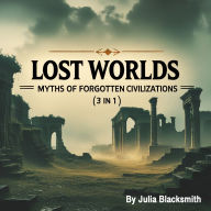 Lost Worlds: Myths of Forgotten Civilizations (3 in 1)