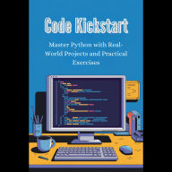 Code Kickstart: Master Python with Real-World Projects and Practical Exercises
