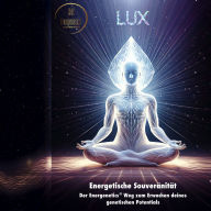 LUX - Energetische Souveränität: Der Energenetics® Weg zum Erwachen deines genetischen Potentials