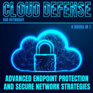 Cloud Defense: Advanced Endpoint Protection and Secure Network Strategies