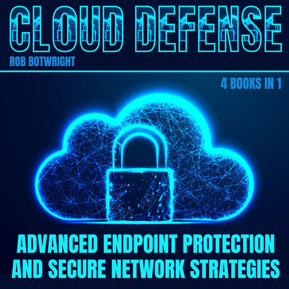 Cloud Defense: Advanced Endpoint Protection and Secure Network Strategies