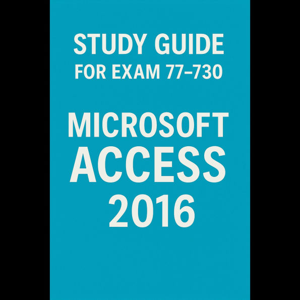 Study Guide for Exam 77-730: Microsoft Access 2016