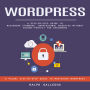 Wordpress: A Visual Step-by-step Guide to Mastering Wordpress (A Step-by-step Guide to Designing Stunning, Professional Websites Without Coding-perfect for Beginners)