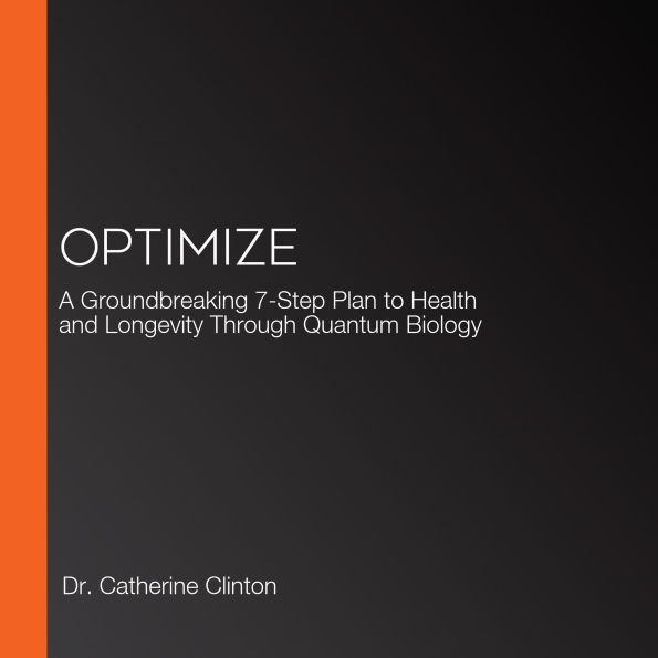 Optimize: A Groundbreaking 7-Step Plan to Health and Longevity Through Quantum Biology