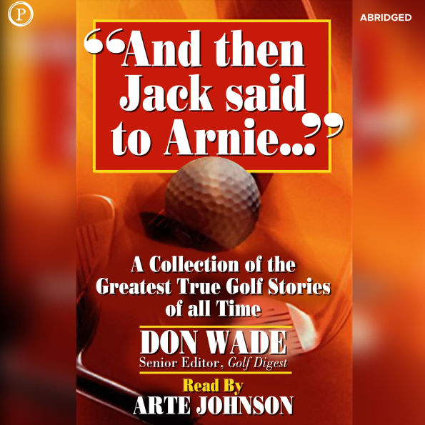 And Then Jack Said to Arnie: A Collection of the Greatest True Golf Stories of All Time (Abridged)