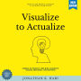 Visualize to Actualize:: How to Use Mental Imagery to Achieve Your Goals (Harness the Power of Your Mind to Manifest Success, Confidence, and Happiness)
