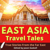 East Asia Travel Tales: True Stories From the Far East