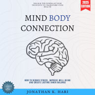Mind-Body Connection:: Unlock the Power of Your Thoughts to Transform Your Health {How to Reduce Stress, Improve Well-Being, and Create Lasting Inner Balance}