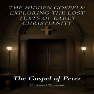 The Gospel of Peter: The Hidden Gospels: Exploring the Lost Texts of Early Christianity
