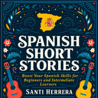 Spanish Short Stories: Boost Your Spanish Skills with Fun Tales for Beginners and Intermediate Learners