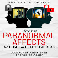 How the Paranormal Affects Mental Illness: And What Additional Therapies Apply
