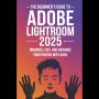 The Beginner's Guide to Adobe Lightroom 2025: Organize, Edit, and Enhance Your Photos with Ease