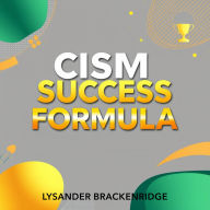 CISM Success Formula: Unlock Your Path to Security Mastery: 
