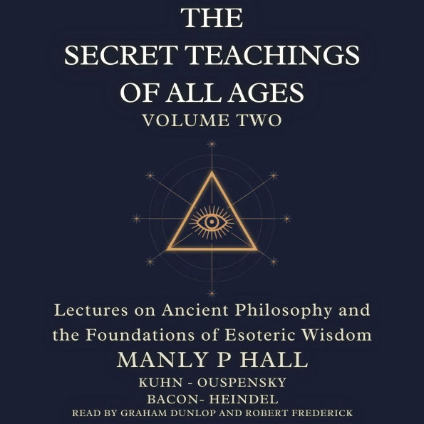 The Secret Teachings of All Ages Volume 2: Lectures on Ancient Philosophy and the Foundations of Esoteric Wisdom