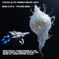 The Galactic Federation of Light: Book 6 of 6 - The God Seed