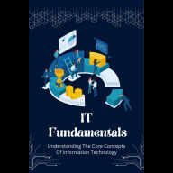 IT Fundamentals: Understanding The Core Concepts Of Information Technology