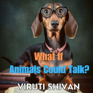 What If Animals Could Talk?: Imagining a World Where Animals Can Talk