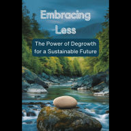 Embracing Less: The Power of Degrowth for a Sustainable Future