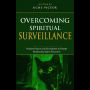 Overcoming Spiritual Surveillance: Warfare Prayers and Revelations to Render Monitoring Spirits Powerless