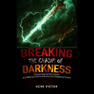Breaking the Chains of Darkness: Overcoming Demonic Forces and Walking in Divine Authority with Dangerous Prayers
