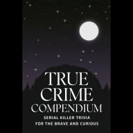 True Crime Compendium: Serial Killer Trivia for the Brave and Curious