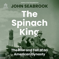 The Spinach King: The Rise and Fall of an American Dynasty